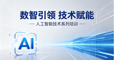 “数智引领 技术赋能”人工智能技术系列培训